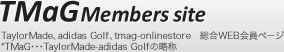 TMaGMembers site TaylorMadeAadidas GolfAtmag-onlinestore@WEBy[W *TMaGEEETaylorMade-adidas Golf̗